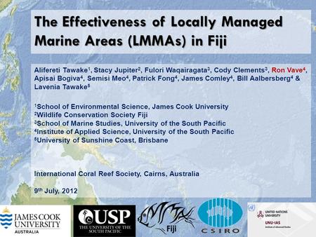 The Effectiveness of Locally Managed Marine Areas (LMMAs) in Fiji Alifereti Tawake 1, Stacy Jupiter 2, Fulori Waqairagata 3, Cody Clements 3, Ron Vave.