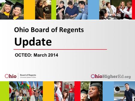 Ohio Board of Regents Update OCTEO: March 2014. Overview CAEP Review with Feedback Option – Update 2013 Educator Preparation Program Performance Reports.