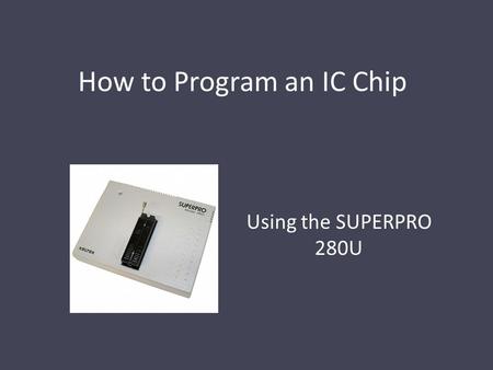 How to Program an IC Chip Using the SUPERPRO 280U.