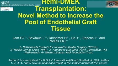 Hemi-DMEK Transplantation: Novel Method to Increase the Pool of Endothelial Graft Tissue Lam FC 1-4, Baydoun L 2-4, Dirisamer M 2-4, Lie J 2-4, Dapena.