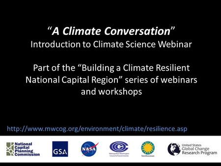 “A Climate Conversation” Introduction to Climate Science Webinar Part of the “Building a Climate Resilient National Capital Region” series of webinars.