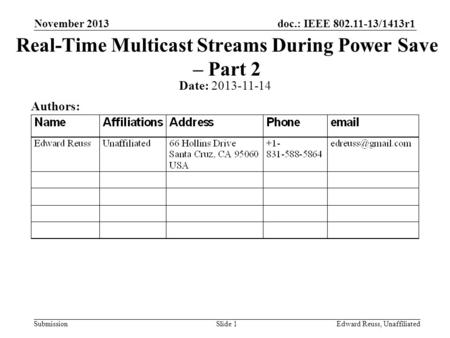 Doc.: IEEE 802.11-13/1413r1 Submission November 2013 Edward Reuss, UnaffiliatedSlide 1 Real-Time Multicast Streams During Power Save – Part 2 Date: 2013-11-14.