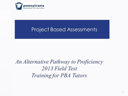 Project Based Assessments 1 An Alternative Pathway to Proficiency 2013 Field Test Training for PBA Tutors.