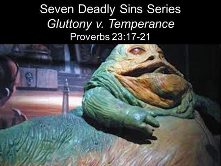 Seven Deadly Sins Series Gluttony v. Temperance Proverbs 23:17-21.