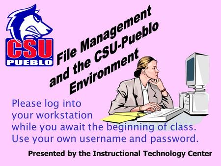 Presented by the Instructional Technology Center Please log into your workstation while you await the beginning of class. Use your own username and password.