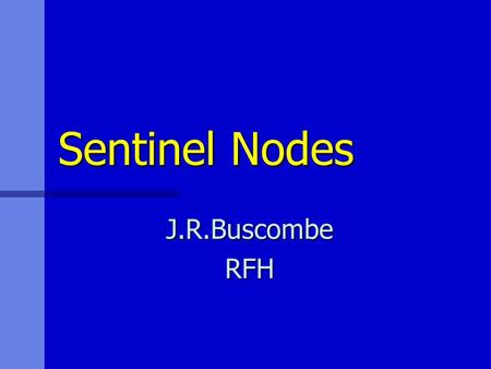 Sentinel Nodes J.R.Buscombe RFH.