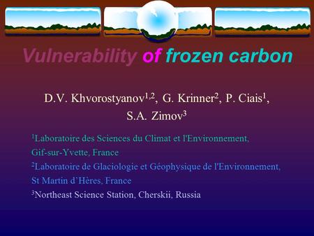 Vulnerability of frozen carbon D.V. Khvorostyanov 1,2, G. Krinner 2, P. Ciais 1, S.A. Zimov 3 1 Laboratoire des Sciences du Climat et l'Environnement,