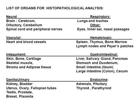 LIST OF ORGANS FOR HISTOPATHOLOGICAL ANALYSIS: NeuralRespiratory: Brain : Cerebrum, Lungs and trachea Olfactory, CerebellumOther: Spinal cord and peripheral.