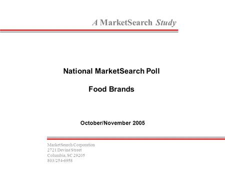 A MarketSearch Study National MarketSearch Poll Food Brands October/November 2005 MarketSearch Corporation 2721 Devine Street Columbia, SC 29205 803/254-6958.