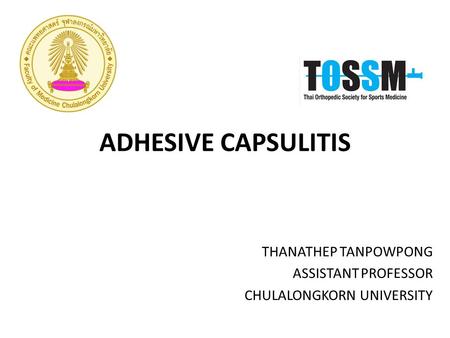 ADHESIVE CAPSULITIS THANATHEP TANPOWPONG ASSISTANT PROFESSOR CHULALONGKORN UNIVERSITY.