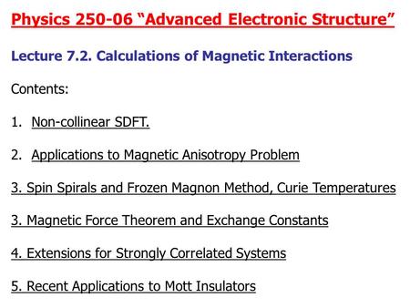 Physics 250-06 “Advanced Electronic Structure” Lecture 7.2. Calculations of Magnetic Interactions Contents: 1.Non-collinear SDFT. 2.Applications to Magnetic.