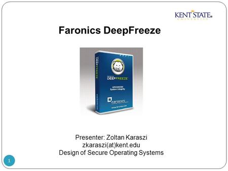 1 Faronics DeepFreeze Presenter: Zoltan Karaszi zkaraszi(at)kent.edu Design of Secure Operating Systems.