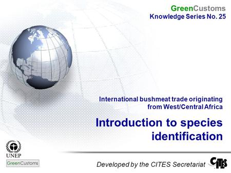 International bushmeat trade originating from West/Central Africa Introduction to species identification Developed by the CITES Secretariat GreenCustoms.