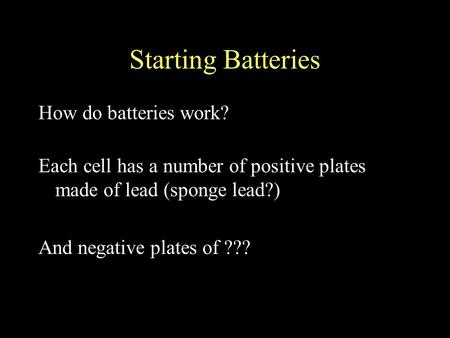 Starting Batteries How do batteries work? Each cell has a number of positive plates made of lead (sponge lead?) And negative plates of ???