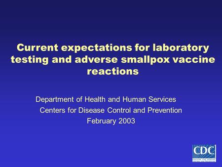 Current expectations for laboratory testing and adverse smallpox vaccine reactions Department of Health and Human Services Centers for Disease Control.