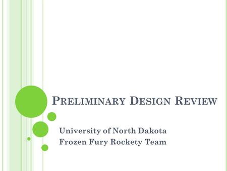 P RELIMINARY D ESIGN R EVIEW University of North Dakota Frozen Fury Rockety Team.