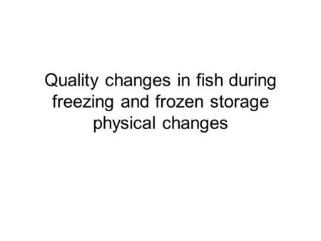 Ice formation. Quality changes in fish during freezing and frozen storage physical changes.
