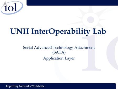 Improving Networks Worldwide. UNH InterOperability Lab Serial Advanced Technology Attachment (SATA) Application Layer.