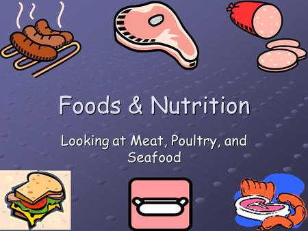 Foods & Nutrition Looking at Meat, Poultry, and Seafood.