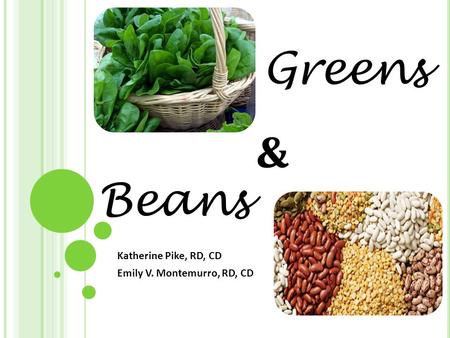 & Katherine Pike, RD, CD Emily V. Montemurro, RD, CD Greens Beans.