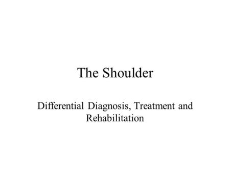 The Shoulder Differential Diagnosis, Treatment and Rehabilitation.