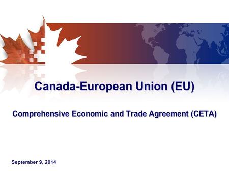 Canada-European Union (EU) Comprehensive Economic and Trade Agreement (CETA) September 9, 2014.