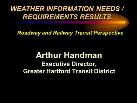 Arthur Handman Executive Director, Greater Hartford Transit District Arthur Handman Executive Director, Greater Hartford Transit District WEATHER INFORMATION.