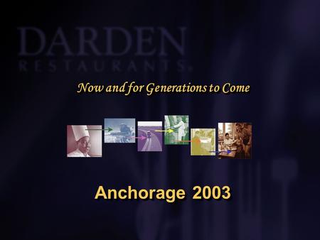 Now and for Generations to Come Anchorage 2003. AGENDAAGENDA l Darden Restaurants l Growth of Aquaculture l Global Supply l Global Demand – USA Focus.