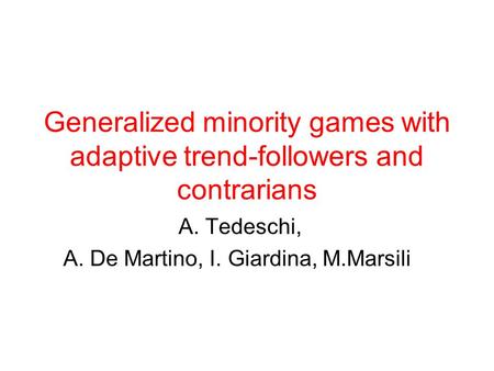 Generalized minority games with adaptive trend-followers and contrarians A. Tedeschi, A. De Martino, I. Giardina, M.Marsili.
