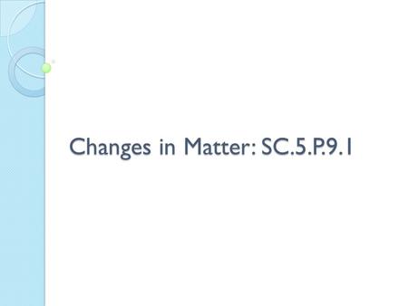 Changes in Matter: SC.5.P.9.1.