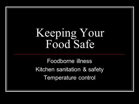 Foodborne illness Kitchen sanitation & safety Temperature control