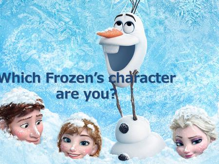 Which Frozen’s character are you? Which Frozen’s character are you?