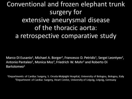 Conventional and frozen elephant trunk surgery for extensive aneurysmal disease of the thoracic aorta: a retrospective comparative study Marco Di Eusanio.