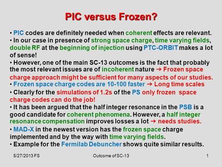 1 PIC versus Frozen? 5/27/2013 FSOutcome of SC-13 PIC codes are definitely needed when coherent effects are relevant. In our case in presence of strong.