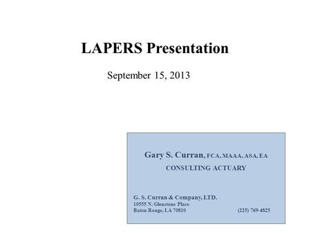 LAPERS Presentation Gary S. Curran, FCA, MAAA, ASA, EA CONSULTING ACTUARY G. S. Curran & Company, LTD. 10555 N. Glenstone Place Baton Rouge, LA 70810 (225)