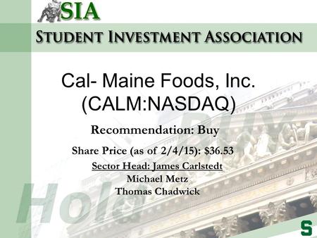 Recommendation: Buy Share Price (as of 2/4/15): $36.53 Sector Head: James Carlstedt Michael Metz Thomas Chadwick Cal- Maine Foods, Inc. (CALM:NASDAQ)