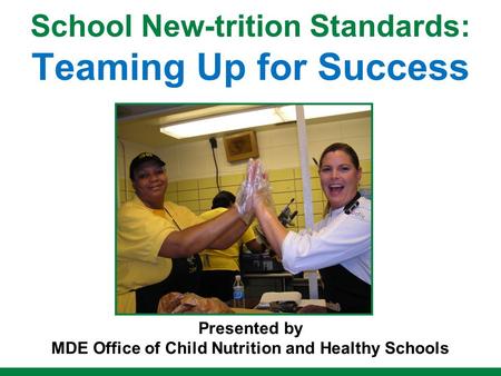 School New-trition Standards: Teaming Up for Success Presented by MDE Office of Child Nutrition and Healthy Schools.
