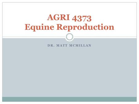 DR. MATT MCMILLAN AGRI 4373 Equine Reproduction. Introduction What's the big deal about Equine Reproduction? What types of jobs are available breeding.