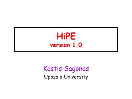 HiPE version 1.0 Kostis Sagonas Uppsala University.