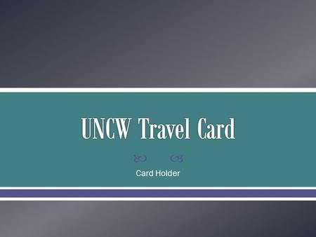  Card Holder.  Standard Visa Card  Allows for quick and easy reservations to be made  Reduces the amount of out of pocket expenses for the Traveler.
