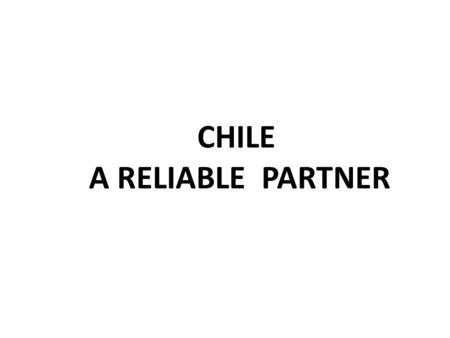 CHILE A RELIABLE PARTNER. CHILEAN PROMOTION BUREAU Chile is A middle income, developing country / OECD Medium (42), Open economy (0,6% real tariff) 17.