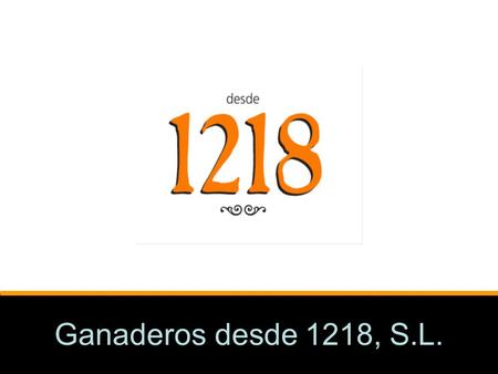 Ganaderos desde 1218, S.L.. aim Ganaderos desde 1218 aims to provide distributors with a product that is tailored to their needs (formats, presentation,