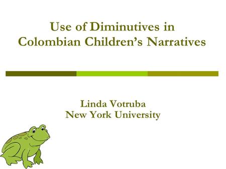 Use of Diminutives in Colombian Children’s Narratives Linda Votruba New York University.