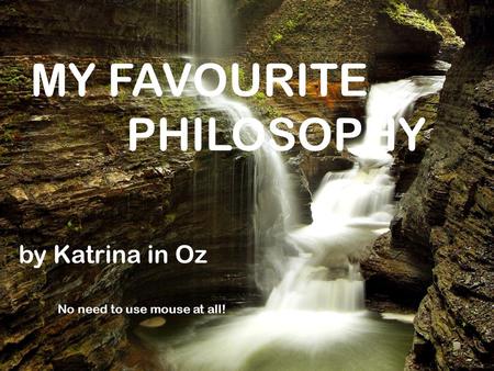 MY FAVOURITE by Katrina in Oz PHILOSOPHY No need to use mouse at all!