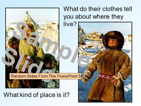 What do their clothes tell you about where they live? What kind of place is it? Sample Slide Random Slides From This PowerPoint Show.