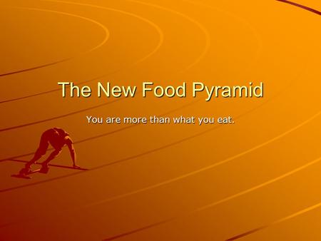The New Food Pyramid You are more than what you eat.