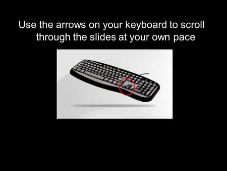 Use the arrows on your keyboard to scroll through the slides at your own pace.