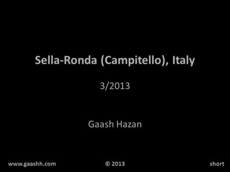 Sella-Ronda (Campitello), Italy 3/2013 Gaash Hazan www.gaashh.comshort© 2013.