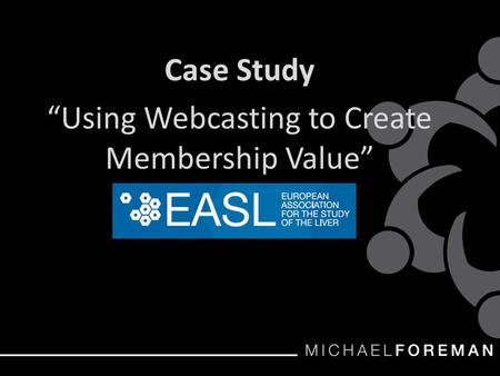 Case Study “Using Webcasting to Create Membership Value”