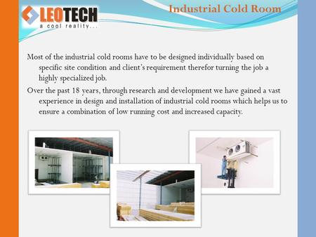 Most of the industrial cold rooms have to be designed individually based on specific site condition and client’s requirement therefor turning the job a.
